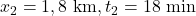 x_2 = 1,8\ \text{km},  t_2 = 18\ \text{min}