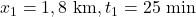 x_1 = 1,8\ \text{km}, t_1 = 25\ \text{min}